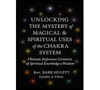Unlocking the Mystery of Magical & Spiritual Uses of the Chakra System: Ultimate Reference Grimoire of Spiritual Knowledge & Wisdom (Unlocking the ... Grimoire of Spiritual Knowledge and Wisdom)