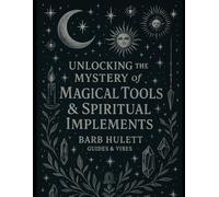 Unlocking the Mystery of Magical Tools & Spiritual Implements: A Spiritual Grimoire of 22 Sacred Tool Categories with Ritual Uses, Psalms, and ... Grimoire of Spiritual Knowledge and Wisdom)