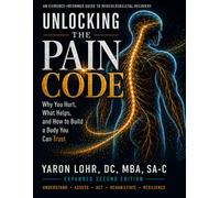 Unlocking the Pain Code: Why You Hurt, What Helps, and How to Build a Body You Can Trust