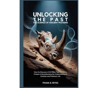 Unlocking the Past: The Science of Ancient Proteins: How the Discovery of 24 Million-Year-Old Rhino Proteins Is Revolutionizing Our Understanding of Evolution and Prehistoric Life