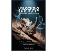 Unlocking the Past: The Science of Ancient Proteins: How the Discovery of 24 Million-Year-Old Rhino Proteins Is Revolutionizing Our Understanding of Evolution and Prehistoric Life