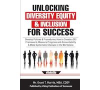 Unlocking the Power of Diversity, Equity & Inclusion for Success: How to Develop Policies and Procedures, Create a DEI Framework, Measure Progress and ... with Diversity, Equity and Inclusion)