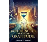 Unlocking The Power Of Gratitude: Mastering Your Life