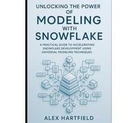 UNLOCKING THE POWER OF MODELING WITH SNOWFLAKE: A PRACTICAL GUIDE TO ACCELERATING SNOWFLAKE DEVELOPMENT USING UNIVERSAL MODELING TECHNIQUES