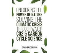 Unlocking the Power of Nature:: Solving the Climatic Crisis Through Water, CO2 & Carbon Cycle Science