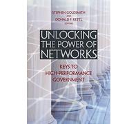 Unlocking the Power of Networks: Keys to High-Performance Government (Brookings / Ash Center Series, "Innovative Governance in the 21st Century")