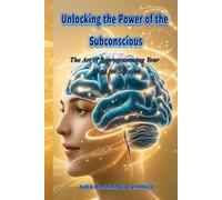 Unlocking the Power of the Subconscious: The Art of Reprogramming Your Mind for Success