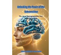 Unlocking the Power of the Subconscious: The Art of Reprogramming Your Mind for Success