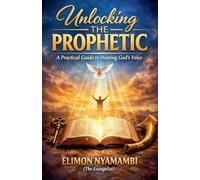 Unlocking the Prophetic: A Practical Guide to Hearing God's Voice