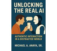 Unlocking the Real AI: Authentic Interaction in a Distracted World (Motivate Succeed Repeat - MSR)