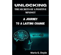 UNLOCKING THE SECRETS OF A POSITIVE MINDSET: A JOURNEY TO A LASTING CHANGE