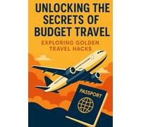 Unlocking the Secrets of Budget Travel:: Exploring Golden Travel Hacks