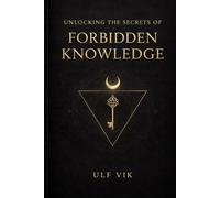 Unlocking the Secrets of Forbidden Knowledge: for the Modern Man to Thrive and Dominate in Life