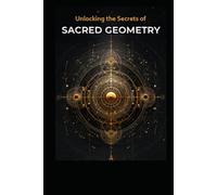 Unlocking the Secrets of Sacred Geometry