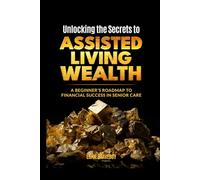 Unlocking the Secrets to Assisted Living Wealth: A Beginner’s Guide to Achieving Financial Success in Senior Care