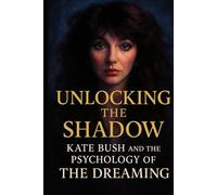 Unlocking the Shadow: Kate Bush and the Psychology of The Dreaming