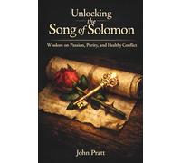 Unlocking the Song of Solomon: Biblical Wisdom for Dating, Purity, and Building Strong Relationships