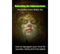 Unlocking the Subconscious: The Hidden Power Within You