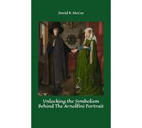 Unlocking the Symbolism Behind The Arnolfini Portrait (Short, concise, and informative books about ART)