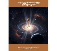Unlocking The Universe: Fifteen Techniques To Manifest Your Dream Life