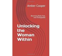 Unlocking the Woman Within: Becoming Bold, Free, and Unstoppable