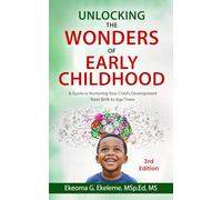 Unlocking The Wonders of Early Childhood: A Guide to Nurturing Your Child’s Development from Birth to Age Three