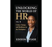 UNLOCKING THE WORLD OF HR: Crisis, Change, and Resilience in the Workplace: 5