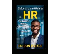 UNLOCKING THE WORLD OF HR: The Future Is Human - Redefining Work in the 21st Century