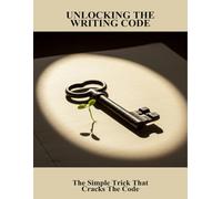 Unlocking The Writing Code: The Simple Trick That Cracks The Code