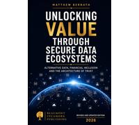 Unlocking Value Through Secure Data Ecosystems: Alternative Data, Financial Inclusion and the Architecture of Trust