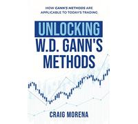 Unlocking W. D. Gann's Methods: How Gann's Methods Are Applicable to Today's Trading