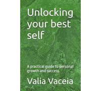 Unlocking your best self: A practical guide to personal growth and success