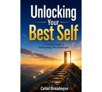 Unlocking Your Best Self: A Practical Guide to Personal Growth, Resilience, and Daily Change
