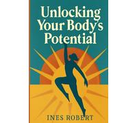 Unlocking Your Body's Potential: A Guide to Health, Healing, and Lasting Wellness