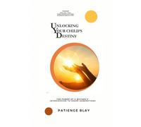 UNLOCKING YOUR CHILD’S DESTINY: The Power of a Mother’s Intercession to Shape Generations
