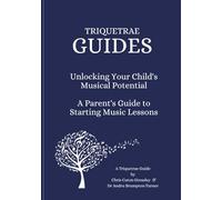 Unlocking Your Child's Musical Potential.: A Parent's Guide to Starting Music Lessons (Triquetrae Guides)