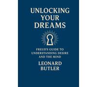 Unlocking Your Dreams: Freud’s Guide to Understanding Desire and the Mind