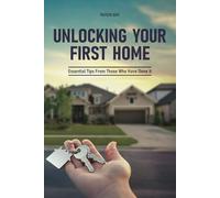 Unlocking Your First Home: Essential Tips From Those Who Have Done It