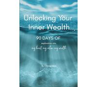 Unlocking Your Inner Wealth: 90 Days of Explorations Into My Heart, My Value, My Wealth