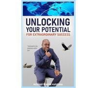 Unlocking Your Potential for Extraordinary Success: From Ordinary to Exceptional- How to discover your inner strength and unlock the greatness within you. Strategies for high performance