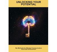 Unlocking Your Potential: Nlp Methods For Mindset Communication And Goal Achievement