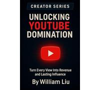 Unlocking YouTube Domination: Turn Every View Into Revenue and Lasting Influence: 3 (The Creator Series)