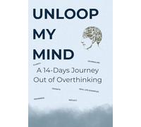 UNLOOP MY MIND: A 14 DAYS JOURNEY OUT OF OVERTHINKING: A 14-Day Overthinking Detox Workbook for Teens & Young Adults; stop thought spirals, build mental clarity & calm anxiety.