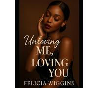 Unloving Me, Loving You: The Raw Truth About Modern Love: "A Journey Back to My Heart, One Goodbye at a Time"