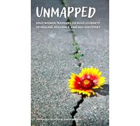 Unmapped: Solo Women Travelers on Bold Journeys of Healing, Resilience, and Self-Discovery