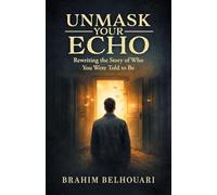 Unmask Your Echo: Rewriting the Story of Who You Were Told to Be