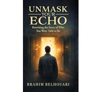 Unmask Your Echo: Rewriting the Story of Who You Were Told to Be