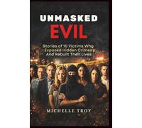 UNMASKED EVIL: STORIES OF 10 VICTIMS WHO EXPOSED HIDDEN CRIMES AND REBUILT THEIR LIVES