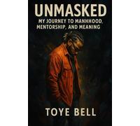 Unmasked: My Journey to Manhood, Mentorship, and Meaning