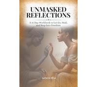 Unmasked Reflections: A 31 Day Workbook to Let Go, Heal, and Step Into Freedom